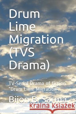 Drum Lime Migration (TVS Drama): TV-Serial Drama of fiction Drum Lime Migration Bijon Behari Sarma 9781702325820