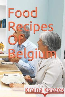 Food Recipes Of Belgium Kwabena Owusu 9781702328616