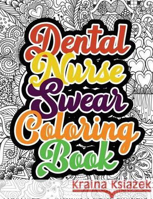 Dental Nurse Swear Coloring Book: A Humorous Snarky & Unique Adult Coloring Book for Registered Nurses, Nurses Stress Relief and Mood Lifting book, Nu Voloxx Studio 9781702339643 Independently Published