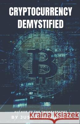 Cryptocurrency Demystified: Everything you need to know about Cryptocurrency Justin Harrison 9781702346504 Independently Published