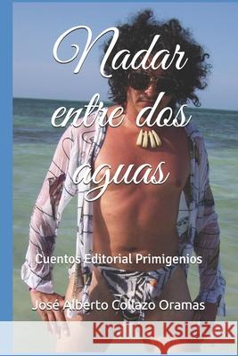 Nadar entre dos aguas: Cuentos Editorial Primigenios Jose Luis Suare Eduardo Rene Casanov Jose Alberto Collaz 9781702356480 Independently Published