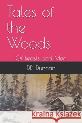 Tales of the Woods: Of Beasts and Men D. R. Duncan 9781702361361 Independently Published