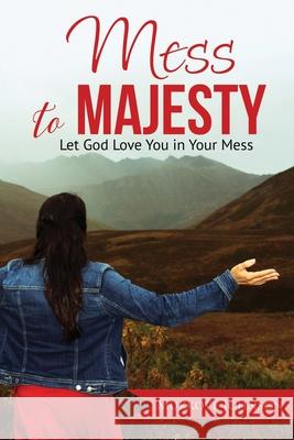 Mess to Majesty: Let God Love You in Your Mess Mukkove Johnson 9781702361699 Independently Published