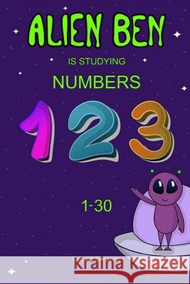 Alien Ben Is Studying Numbers: Educational Book For Kids (Book For Kids 2-6 Years) Donald Simpson 9781702381260
