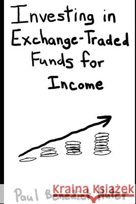 Investing in Exchange-Traded Funds for Income Paul Benedict Huter 9781702382274