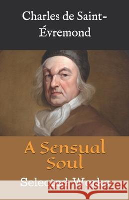 A Sensual Soul: Selected Works Charles de Saint-Évremond, Kirk Watson 9781702382601