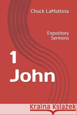 1 John: Expository Sermons Chuck Lamattina 9781702382748 Independently Published