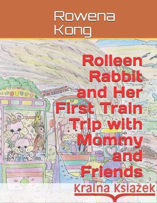 Rolleen Rabbit and Her First Train Trip with Mommy and Friends Y. M. Ho Rowena Kong 9781702387996 Independently Published