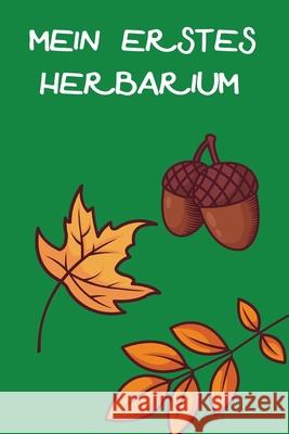 Mein Erstes Herbarium: Herbarium anlegen auf 118 Seiten Tewebook Natur 9781702388115 Independently Published