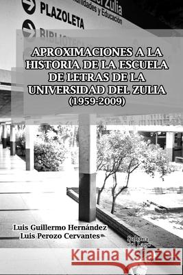 Aproximaciones a la Historia de la Escuela de Letras de la Universidad del Zulia (1959-2009) Luis Guillermo Hernandez Luis Peroz 9781702392099 Independently Published