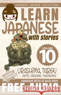 Learn Japanese with Stories Volume 10 Urashima Tarou: The Easy Way to Read, Listen, and Learn from Japanese Folklore, Tales, and Stories Yumi Boutwell John Clay Boutwell 9781702395731