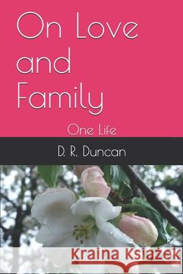 On Love and Family: One Life D. R. Duncan 9781702417976 Independently Published