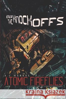 Atomic Fireflies: A Tale Of The Knockoffs A C Merkel 9781702434515 Independently Published