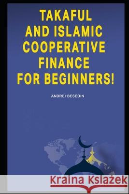 Takaful and Islamic Cooperative Finance for Beginners! Andrei Besedin 9781702451918 Independently Published
