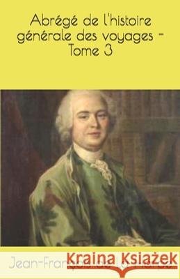 Abrégé de l'histoire générale des voyages - Tome 3 de la Harpe, Jean-Francois 9781702455176