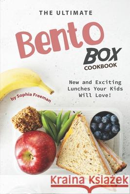 The Ultimate Bento Box Cookbook: New and Exciting Lunches Your Kids Will Love! Sophia Freeman 9781702483247 Independently Published