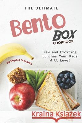 The Ultimate Bento Box Cookbook: New and Exciting Lunches Your Kids Will Love! Sophia Freeman 9781702483452 Independently Published