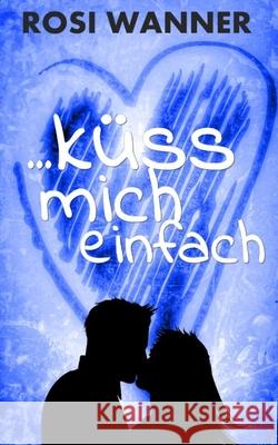 ... küss mich einfach Wanner, Rosi 9781702497244 Independently Published