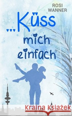 ... küss mich einfach Wanner, Rosi 9781702497244