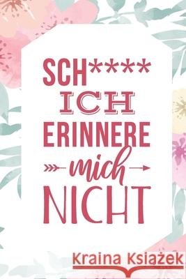 Sch**** ich erinnere mich nicht: Handliches Passwort Buch mit Register zum Verwalten von Passwörtern und Zugangsdaten - Mit schönen Blumenmuster Zettelwirtschaft, Nie Wieder 9781702545570 Independently Published