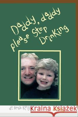 Daddy, Daddy Please Stop Drinking Janet Kelly Robb Kelly 9781702575867 Independently Published