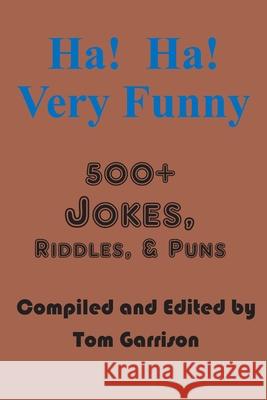 Ha! Ha! Very Funny: 500+ Jokes, RIddles, and Puns Tom Garrison 9781702590327 Independently Published