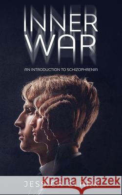 Inner War: An introduction to Schizophrenia Jessica Clark 9781702592581 Independently Published