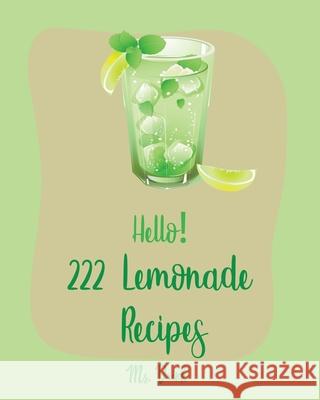 Hello! 222 Lemonade Recipes: Best Lemonade Cookbook Ever For Beginners [Raspberry Cookbook, Salad Bowl Cookbook, Tequila Cocktail Recipe Book, Vodk Drink 9781702597784 Independently Published