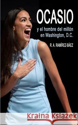 Ocasio y el hombre del millón en Washington, D.C. Ramirez-Baez, R. a. 9781702614719 Independently Published