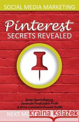 Social Media Marketing: Pinterest Secrets Revealed Next Money Publishing 9781702638128 Independently Published