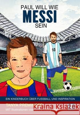 Paul will wie Messi sein: Ein Kinderbuch über Fussball und Inspiration Tanya Preminger, Elettra Cudignotto 9781702681223