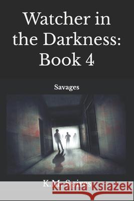Watcher in the Darkness: Book 4: Savages K. M. Spires 9781702722582 Independently Published