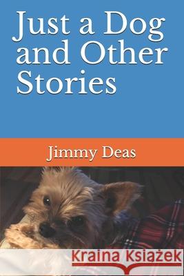 Just a Dog and Other Stories Jimmy Deas 9781702730907 Independently Published