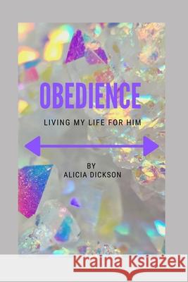 Obedience: Living My Life For Him Alicia Dickson 9781702768757