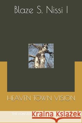 Heaven Town Vision: The Constitution of A New Society Adrienne Vennis Gaha-Moris Josiah Haltom Blaze S. Niss 9781702821179 Independently Published