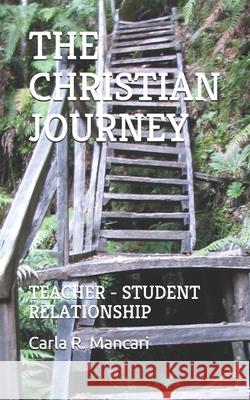 The Christian Journey: Teacher - Student Relationship Carla R. Mancari 9781702834629 Independently Published