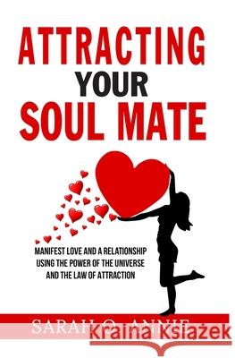 Attracting Your Soul Mate: Manifest Love And A Relationship Using The Power Of The Universe And The Law Of Attraction Sarah O. Annie 9781702915953 Han Global Trading Pte Ltd