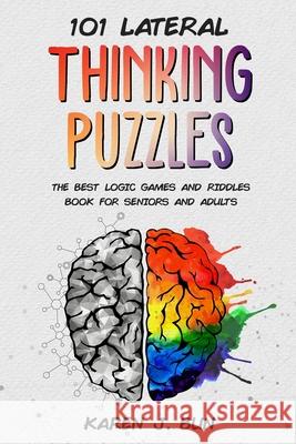 101 Lateral Thinking Puzzles: The Best Logic Games And Riddles Book For Seniors And Adults Karen J. Bun 9781702916424 Han Global Trading Pte Ltd