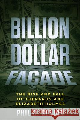 Billion Dollar Façade: The Rise And Fall Of Theranos And Elizabeth Holmes Senior, Phil C. 9781702916530 Han Global Trading Pte Ltd