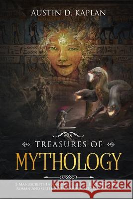 Treasures Of Mythology: 5 Manuscripts In A Book Of Celtic, Egyptian, Norse, Roman And Greek Mythological Stories And Tales Austin D. Kaplan 9781702916608 Han Global Trading Pte Ltd