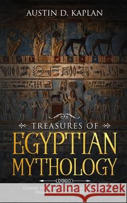 Treasures Of Egyptian Mythology: Classic Stories And Folk Tales Of Egypt Pharaohs, Gods And Deities Austin D. Kaplan 9781702999816 Han Global Trading Pte Ltd