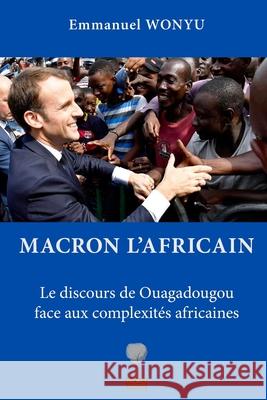 Macron l'Africain: Le discours de Ouagadougou face aux complexités africaines Wonyu, Emmanuel 9781703067804 Independently Published