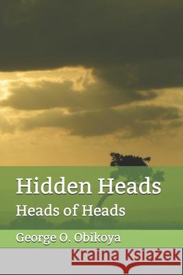 Hidden Heads: Heads of Heads George O. Obikoya 9781703112290 Independently Published