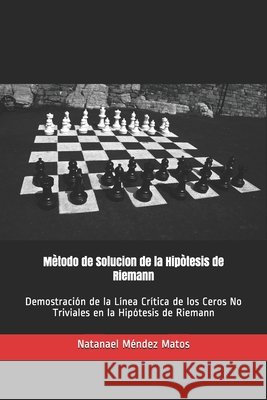 Solución de la Hipótesis de Riemann: Demostración de la Línea Crítica de los Ceros No Triviales en la Hipótesis de Riemann Méndez Matos, Natanael 9781703221831 Independently Published