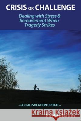 Crisis or Challenge: Dealing with Stress and Bereavement When Tragedy Strikes Eli Birnbaum 9781703355840 Independently Published