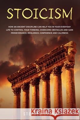 Stoicism: How an ancient discipline can help you in your everyday life to control your thinking, overcome obstacles and gain per Stephen Trust 9781703376340 Independently Published