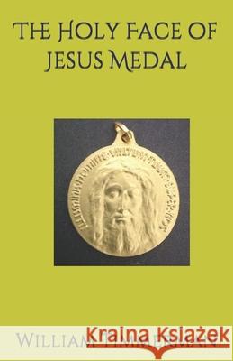 The Holy Face of Jesus Medal William J. Timmerman 9781703387094 Independently Published