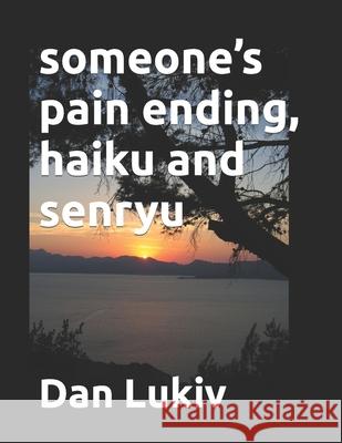 someone's pain ending, haiku and senryu Dan Lukiv 9781703425789 Independently Published