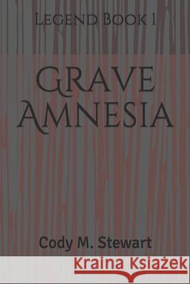 Grave Amnesia: Legend Book 1 Toh Hall Cody M. Stewart 9781703430981