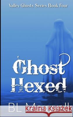 Ghost Hexed: Valley Ghosts Series Maxwell, Bl 9781703467871 Independently Published